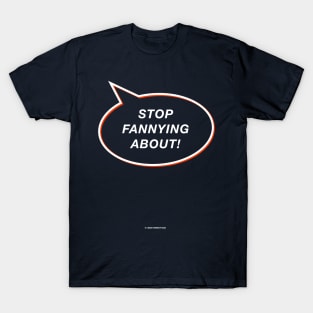 Stop Fannying About! Funny Gift For Dads T-Shirt